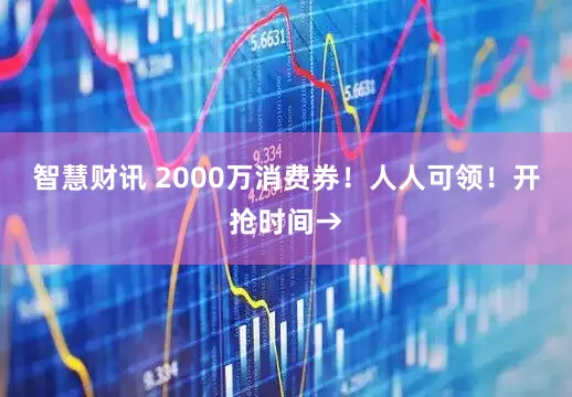 智慧财讯 2000万消费券！人人可领！开抢时间→