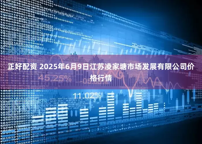 正好配资 2025年6月9日江苏凌家塘市场发展有限公司价格行情